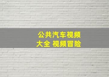 公共汽车视频大全 视频冒险